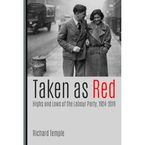 Cambridge Scholars Publishing Taken As Red, Highs And Lows Of The Labour Party, 1924-2019 Cambridge Scholars Publishing Taken As Red, Highs And Lows Of The Labour Party, 1924-2019