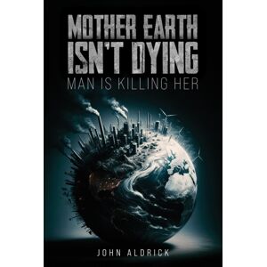 Austin Macauley Publishers Mother Earth Isn’t Dying : Man Is Killing Her Austin Macauley Publishers Mother Earth Isn’t Dying : Man Is Killing Her