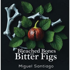 Austin Macauley Publishers Bleached Bones And Bitter Figs Austin Macauley Publishers Bleached Bones And Bitter Figs