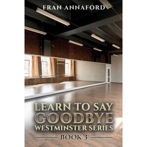 Austin Macauley Publishers Westminster Series - Learn To Say Goodbye: Book 3 Austin Macauley Publishers Westminster Series - Learn To Say Goodbye: Book 3