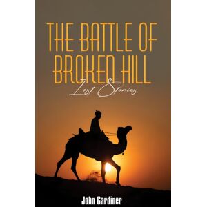 Austin Macauley Publishers The Battle Of Broken Hill : Lost Stories Austin Macauley Publishers The Battle Of Broken Hill : Lost Stories