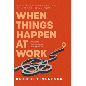 FriesenPress When Things Happen At Work (Revised) : People, Circumstances, And What To Do Now - A Practitioner'S Practices Compendium FriesenPress When Things Happen At Work (Revised) : People, Circumstances, And What To Do Now - A Practitioner'S Practices Compendium