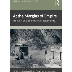 Taylor & Francis Ltd At The Margins Of Empire : Frontiers And Boundaries In British India Taylor & Francis Ltd At The Margins Of Empire : Frontiers And Boundaries In British India