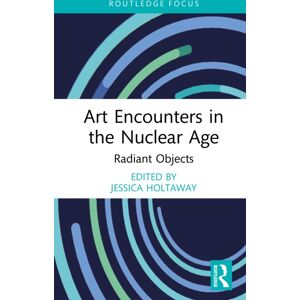 Taylor & Francis Ltd Art Encounters In The Nuclear Age : Radiant Objects Taylor & Francis Ltd Art Encounters In The Nuclear Age : Radiant Objects