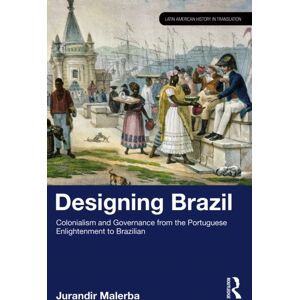 Taylor & Francis Ltd Designing Brazil : Colonialism And Governance From The Portuguese Enlightenment To Brazilian Independence (1750–1825) Taylor & Francis Ltd Designing Brazil : Colonialism And Governance From The Portuguese Enlightenment To Brazilian Independence (1750–1825)