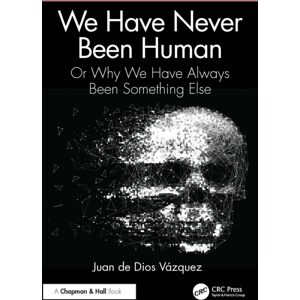 Taylor & Francis Ltd We Have Never Been Human : Or Why We Have Always Been Something Else Taylor & Francis Ltd We Have Never Been Human : Or Why We Have Always Been Something Else