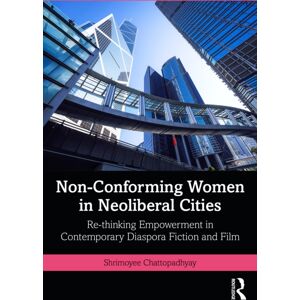 Taylor & Francis Ltd Non-Conforming Women In Neoliberal Cities : Re-Thinking Empowerment In Contemporary Diaspora Fiction And Film Taylor & Francis Ltd Non-Conforming Women In Neoliberal Cities : Re-Thinking Empowerment In Contemporary Diaspora Fiction And Film