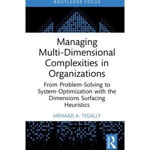 Taylor & Francis Ltd Managing Multi-Dimensional Complexities In Organizations : From Problem-Solving To System-Optimization With The Dimensions Surfacing Heuristics Taylor & Francis Ltd Managing Multi-Dimensional Complexities In Organizations : From Problem-Solving To System-Optimization With The Dimensions Surfacing Heuristics