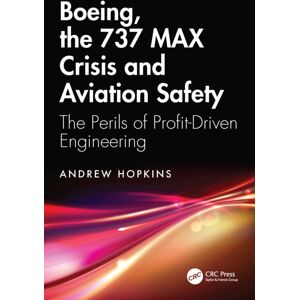 Taylor & Francis Ltd Boeing, The 737 Max Crisis And Aviation Safety : The Perils Of Profit-Driven Engineering Taylor & Francis Ltd Boeing, The 737 Max Crisis And Aviation Safety : The Perils Of Profit-Driven Engineering