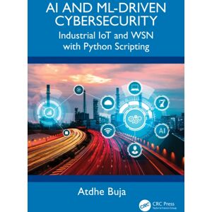Taylor & Francis Ltd Ai And Ml-Driven Cybersecurity : Industrial Iot And Wsn With Python Scripting Taylor & Francis Ltd Ai And Ml-Driven Cybersecurity : Industrial Iot And Wsn With Python Scripting