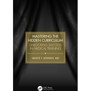 Taylor & Francis Ltd Mastering The Hidden Curriculum : Unlocking Success In Medical Training Taylor & Francis Ltd Mastering The Hidden Curriculum : Unlocking Success In Medical Training