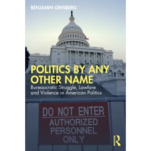 Taylor & Francis Ltd Politics By Any Other Name : Bureaucratic Struggle, Lawfare And Violence In American Politics Taylor & Francis Ltd Politics By Any Other Name : Bureaucratic Struggle, Lawfare And Violence In American Politics