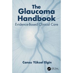 Taylor & Francis Ltd The Glaucoma Handbook : Evidence-Based Clinical Care Taylor & Francis Ltd The Glaucoma Handbook : Evidence-Based Clinical Care