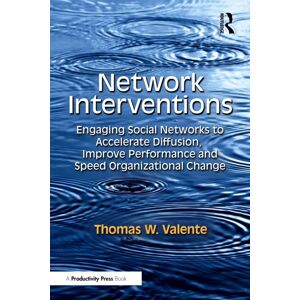 Taylor & Francis Ltd Network Interventions : Engaging Social Networks To Accelerate Diffusion, Improve Performance, And Speed Organizational Change Taylor & Francis Ltd Network Interventions : Engaging Social Networks To Accelerate Diffusion, Improve Performance, And Speed Organizational Change