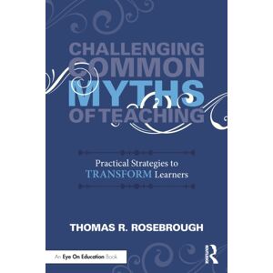 Taylor & Francis Ltd Challenging Common Myths Of Teaching : Practical Strategies To Transform Learners Taylor & Francis Ltd Challenging Common Myths Of Teaching : Practical Strategies To Transform Learners