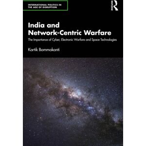 Taylor & Francis Ltd India And Network-Centric Warfare : The Importance Of Cyber, Electronic Warfare And Space Technologies Taylor & Francis Ltd India And Network-Centric Warfare : The Importance Of Cyber, Electronic Warfare And Space Technologies