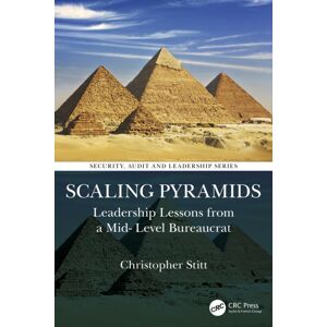 Taylor & Francis Ltd Scaling Pyramids : Leadership Lessons From A Mid-Level Bureaucrat Taylor & Francis Ltd Scaling Pyramids : Leadership Lessons From A Mid-Level Bureaucrat