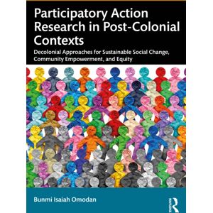 Taylor & Francis Ltd Participatory Action Research In Post-Colonial Contexts : Decolonial Approaches For Sustainable Social Change, Community Empowerment, And Equity Taylor & Francis Ltd Participatory Action Research In Post-Colonial Contexts : Decolonial Approaches For Sustainable Social Change, Community Empowerment, And Equity