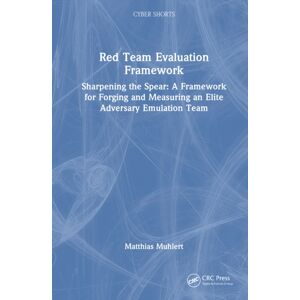 Taylor & Francis Ltd Red Team Evaluation Framework : Sharpening The Spear: A Framework For Forging And Measuring An Elite Adversary Emulation Team Taylor & Francis Ltd Red Team Evaluation Framework : Sharpening The Spear: A Framework For Forging And Measuring An Elite Adversary Emulation Team