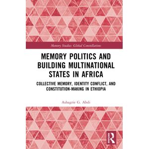 Taylor & Francis Ltd Memory Politics And Building Multinational States In Africa : Collective Memory, Identity Conflict, And Constitution-Making In Ethiopia Taylor & Francis Ltd Memory Politics And Building Multinational States In Africa : Collective Memory, Identity Conflict, And Constitution-Making In Ethiopia