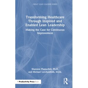 Taylor & Francis Ltd Transforming Healthcare Through Inspired And Enabled Lean Leadership : Making The Case For Continuous Improvement Taylor & Francis Ltd Transforming Healthcare Through Inspired And Enabled Lean Leadership : Making The Case For Continuous Improvement