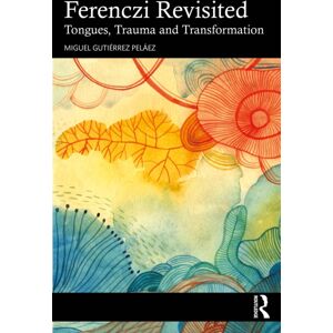 Taylor & Francis Ltd Ferenczi Revisited : Tongues, Trauma And Transformation Taylor & Francis Ltd Ferenczi Revisited : Tongues, Trauma And Transformation