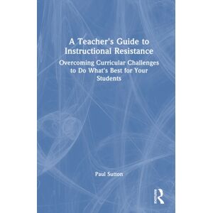 Taylor & Francis Ltd A Teacher'S Guide To Instructional Resistance : Overcoming Curricular Challenges To Do What'S For Your Students Taylor & Francis Ltd A Teacher'S Guide To Instructional Resistance : Overcoming Curricular Challenges To Do What'S For Your Students