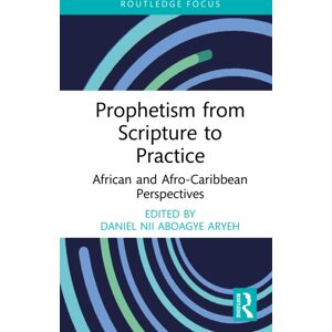 Taylor & Francis Ltd Prophetism From Scripture To Practice : African And Afro-Caribbean Perspectives Taylor & Francis Ltd Prophetism From Scripture To Practice : African And Afro-Caribbean Perspectives