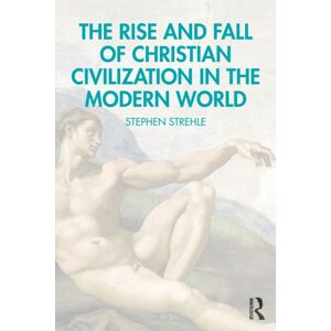 Taylor & Francis Ltd The Rise And Fall Of Christian Civilization In The Modern World Taylor & Francis Ltd The Rise And Fall Of Christian Civilization In The Modern World