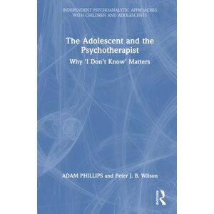 Taylor & Francis Ltd The Adolescent And The Psychotherapist : Why 'I Don’t Know’ Matters Taylor & Francis Ltd The Adolescent And The Psychotherapist : Why 'I Don’t Know’ Matters