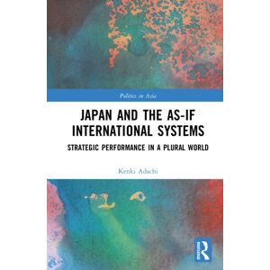Taylor & Francis Ltd Japan And The As-If International Systems : Strategic Performance In A Plural World Taylor & Francis Ltd Japan And The As-If International Systems : Strategic Performance In A Plural World