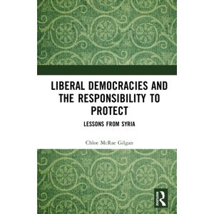 Taylor & Francis Ltd Liberal Democracies And The Responsibility To Protect : Lessons From Syria Taylor & Francis Ltd Liberal Democracies And The Responsibility To Protect : Lessons From Syria