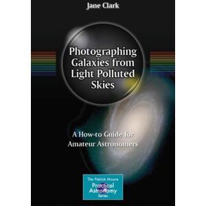 Springer-Verlag New York Inc. Photographing Galaxies From Light Polluted Skies : A How-To Guide For Amateur Astronomers Springer-Verlag New York Inc. Photographing Galaxies From Light Polluted Skies : A How-To Guide For Amateur Astronomers