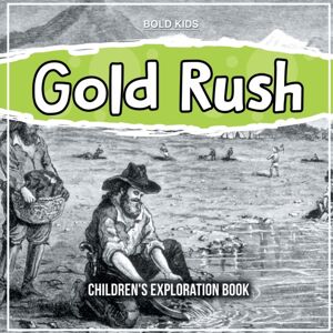Bold Kids Gold Rush : Children'S Exploration Book Bold Kids Gold Rush : Children'S Exploration Book
