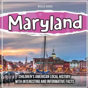 Bold Kids Maryland : Children'S American Local History With Interesting And Informative Facts Bold Kids Maryland : Children'S American Local History With Interesting And Informative Facts