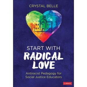 SAGE Publications Inc Start With Radical Love : Antiracist Pedagogy For Social Justice Educators SAGE Publications Inc Start With Radical Love : Antiracist Pedagogy For Social Justice Educators