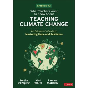 SAGE Publications Inc What Teachers Want To Know About Teaching Climate Change : An Educator’s Guide To Nurturing Hope And Resilience (Grades K-12) SAGE Publications Inc What Teachers Want To Know About Teaching Climate Change : An Educator’s Guide To Nurturing Hope And Resilience (Grades K-12)