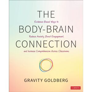 SAGE Publications Inc The Body-Brain Connection : Evidence-Based Ways To Reduce Anxiety, Boost Engagement, And Increase Comprehension Across Classrooms SAGE Publications Inc The Body-Brain Connection : Evidence-Based Ways To Reduce Anxiety, Boost Engagement, And Increase Comprehension Across Classrooms