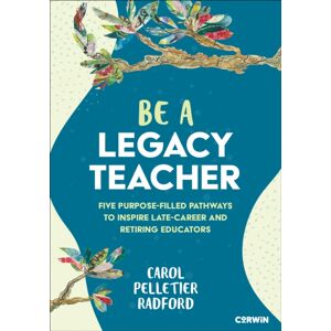 SAGE Publications Inc Be A Legacy Teacher : Five Purpose-Filled Pathways To Inspire Late-Career And Retiring Educators SAGE Publications Inc Be A Legacy Teacher : Five Purpose-Filled Pathways To Inspire Late-Career And Retiring Educators