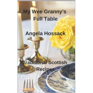 Independently Published My Wee Granny'S Full Table : Traditional Scottish Recipes Independently Published My Wee Granny'S Full Table : Traditional Scottish Recipes