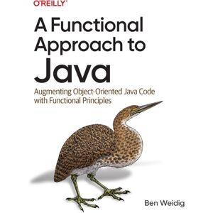 O'Reilly Media A Functional Approach To Java : Augmenting Object-Oriented Java Code With Functional Principles O'Reilly Media A Functional Approach To Java : Augmenting Object-Oriented Java Code With Functional Principles