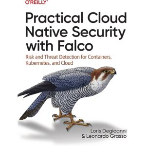 O'Reilly Media Practical Cloud Native Security With Falco : Risk And Threat Detection For Containers, Kubernetes, And Cloud O'Reilly Media Practical Cloud Native Security With Falco : Risk And Threat Detection For Containers, Kubernetes, And Cloud