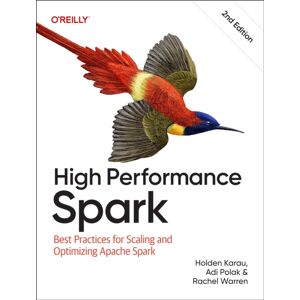 O'Reilly Media High Performance Spark : Practices For Scaling And Optimizing Apache Spark O'Reilly Media High Performance Spark : Practices For Scaling And Optimizing Apache Spark