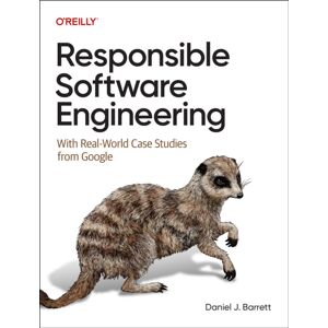 O'Reilly Media Responsible Software Engineering : With Real-World Case Studies From Google O'Reilly Media Responsible Software Engineering : With Real-World Case Studies From Google