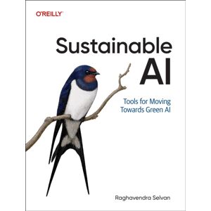 O'Reilly Media Sustainable Ai : Tools For Moving Towards Green Ai O'Reilly Media Sustainable Ai : Tools For Moving Towards Green Ai