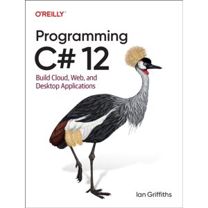 O'Reilly Media Programming C# 12 : Build Cloud, Web, And Desktop Applications O'Reilly Media Programming C# 12 : Build Cloud, Web, And Desktop Applications