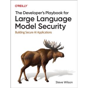 O'Reilly Media The Developer'S Playbook For Large Language Model Security : Building Secure Ai Applications O'Reilly Media The Developer'S Playbook For Large Language Model Security : Building Secure Ai Applications