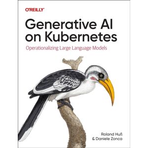 O'Reilly Media Generative Ai On Kubernetes : Operationalizing Large Language Models O'Reilly Media Generative Ai On Kubernetes : Operationalizing Large Language Models