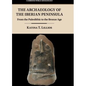 Cambridge University Press The Archaeology Of The Iberian Peninsula : From The Paleolithic To The Bronze Age Cambridge University Press The Archaeology Of The Iberian Peninsula : From The Paleolithic To The Bronze Age