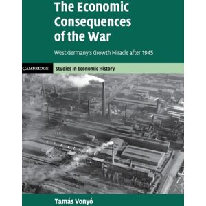 Cambridge University Press The Economic Consequences Of The War : West Germany'S Growth Miracle After 1945 Cambridge University Press The Economic Consequences Of The War : West Germany'S Growth Miracle After 1945